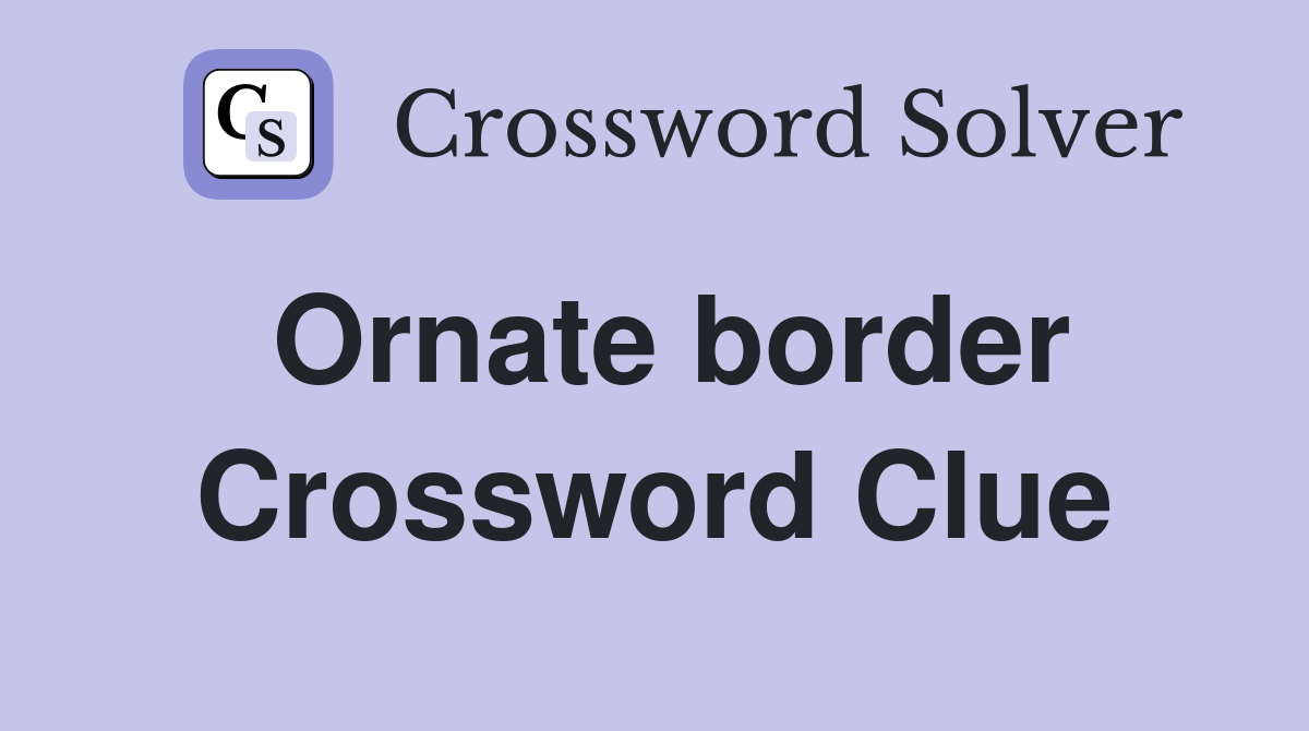 Ornate border Crossword Clue Answers Crossword Solver